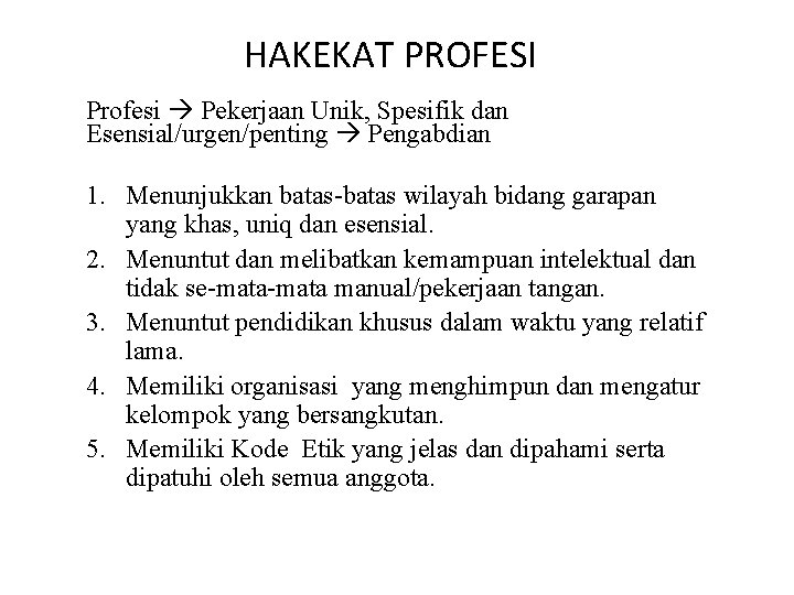 HAKEKAT PROFESI Profesi Pekerjaan Unik, Spesifik dan Esensial/urgen/penting Pengabdian 1. Menunjukkan batas-batas wilayah bidang