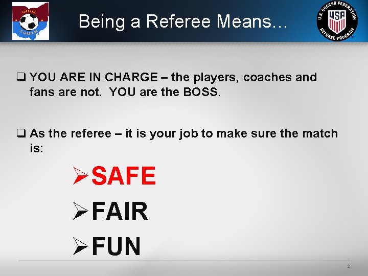 Being a Referee Means… q YOU ARE IN CHARGE – the players, coaches and