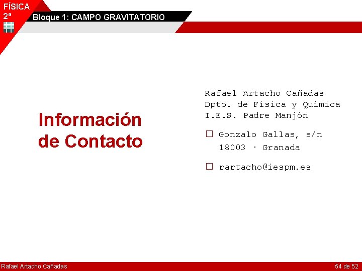 FÍSICA 2º Bloque 1: CAMPO GRAVITATORIO Información de Contacto Rafael Artacho Cañadas Dpto. de