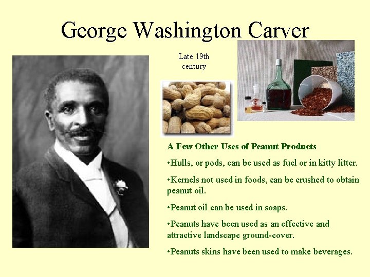 George Washington Carver Late 19 th century A Few Other Uses of Peanut Products