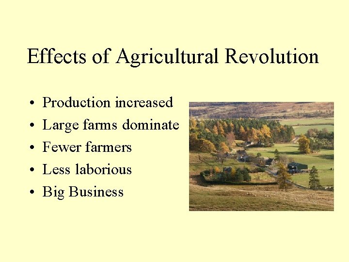Effects of Agricultural Revolution • • • Production increased Large farms dominate Fewer farmers