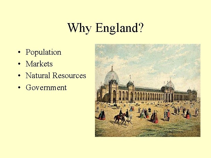 Why England? • • Population Markets Natural Resources Government 