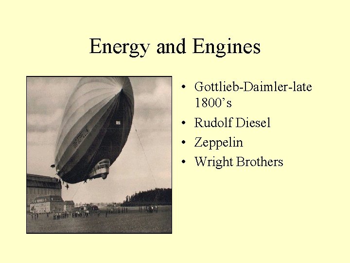 Energy and Engines • Gottlieb-Daimler-late 1800’s • Rudolf Diesel • Zeppelin • Wright Brothers
