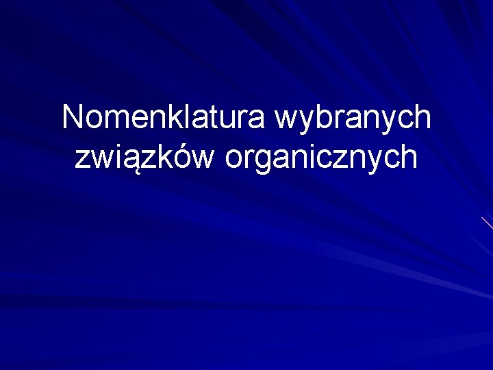 Nomenklatura wybranych związków organicznych Nomenklatura wybranych związków organicznych