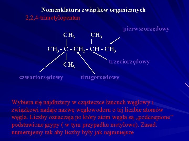 Nomenklatura związków organicznych 2, 2, 4 -trimetylopentan CH 3 pierwszorzędowy CH 3 - CH Nomenklatura związków organicznych 2, 2, 4 -trimetylopentan CH 3 pierwszorzędowy CH 3 - CH
