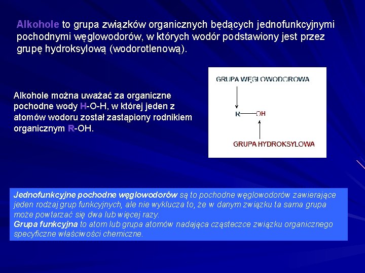 Alkohole to grupa związków organicznych będących jednofunkcyjnymi pochodnymi węglowodorów, w których wodór podstawiony jest Alkohole to grupa związków organicznych będących jednofunkcyjnymi pochodnymi węglowodorów, w których wodór podstawiony jest