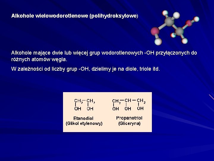 Alkohole wielowodorotlenowe (polihydroksylowe) Alkohole mające dwie lub więcej grup wodorotlenowych -OH przyłączonych do różnych Alkohole wielowodorotlenowe (polihydroksylowe) Alkohole mające dwie lub więcej grup wodorotlenowych -OH przyłączonych do różnych