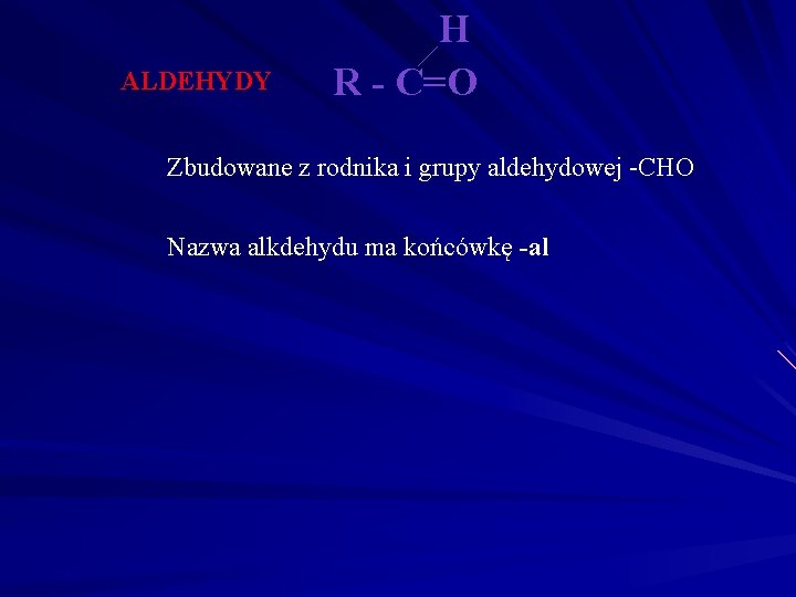 ALDEHYDY H R - C=O Zbudowane z rodnika i grupy aldehydowej -CHO Nazwa alkdehydu ALDEHYDY H R - C=O Zbudowane z rodnika i grupy aldehydowej -CHO Nazwa alkdehydu