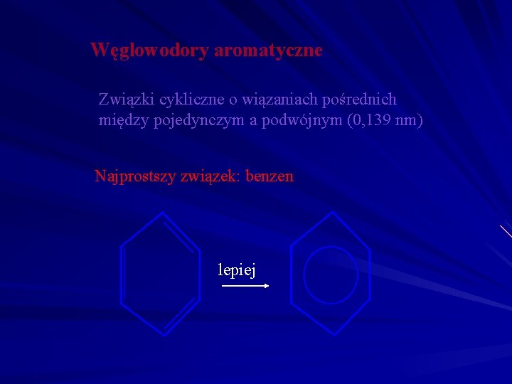Węglowodory aromatyczne Związki cykliczne o wiązaniach pośrednich między pojedynczym a podwójnym (0, 139 nm) Węglowodory aromatyczne Związki cykliczne o wiązaniach pośrednich między pojedynczym a podwójnym (0, 139 nm)