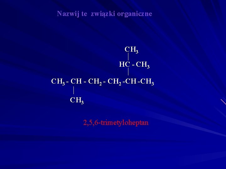 Nazwij te związki organiczne CH 3 HC - CH 3 - CH 2 -CH Nazwij te związki organiczne CH 3 HC - CH 3 - CH 2 -CH