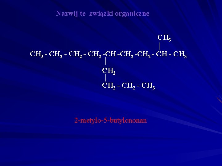 Nazwij te związki organiczne CH 3 - CH 2 -CH 2 - CH 3 Nazwij te związki organiczne CH 3 - CH 2 -CH 2 - CH 3