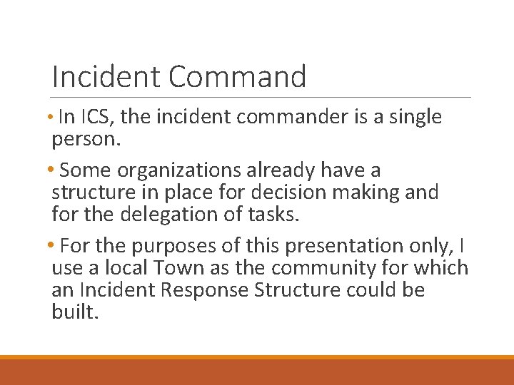 Incident Command • In ICS, the incident commander is a single person. • Some