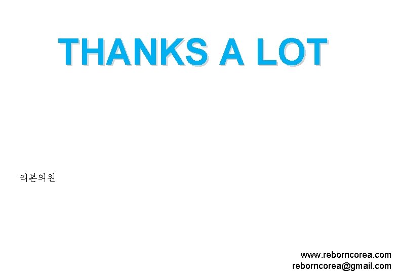 THANKS A LOT 리본의원 www. reborncorea. com reborncorea@gmail. com www. reborncorea. com PRESIDENT MD.
