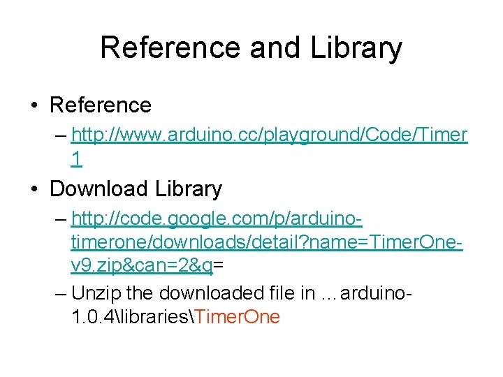 Reference and Library • Reference – http: //www. arduino. cc/playground/Code/Timer 1 • Download Library