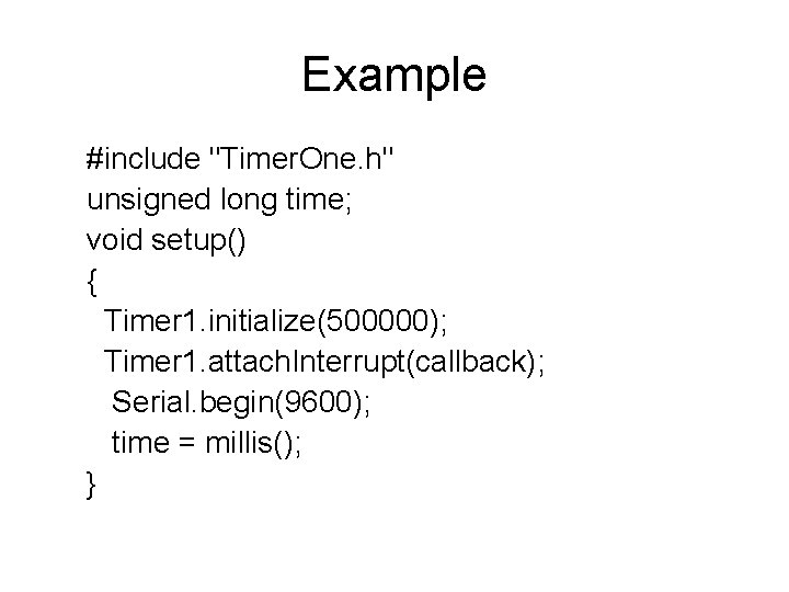 Example #include "Timer. One. h" unsigned long time; void setup() { Timer 1. initialize(500000);