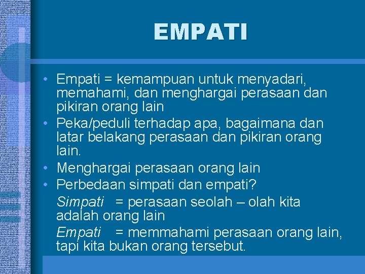 EMPATI • Empati = kemampuan untuk menyadari, memahami, dan menghargai perasaan dan pikiran orang