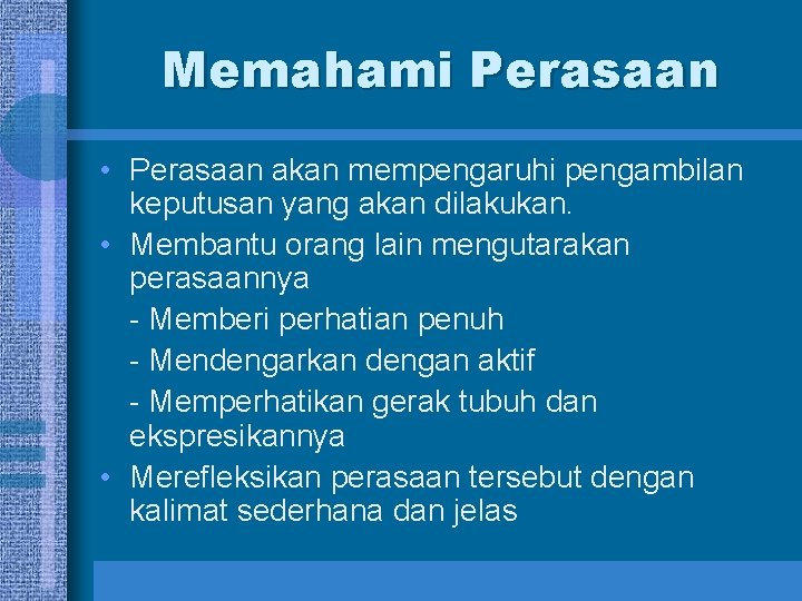 Memahami Perasaan • Perasaan akan mempengaruhi pengambilan keputusan yang akan dilakukan. • Membantu orang