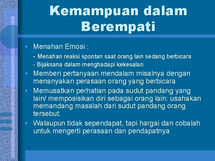 Kemampuan dalam Berempati • Menahan Emosi : - Menahan reaksi spontan saat orang lain