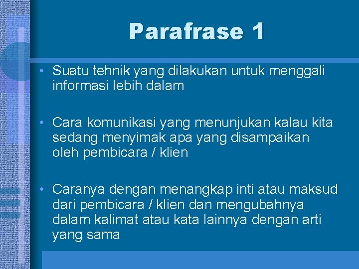 Parafrase 1 • Suatu tehnik yang dilakukan untuk menggali informasi lebih dalam • Cara