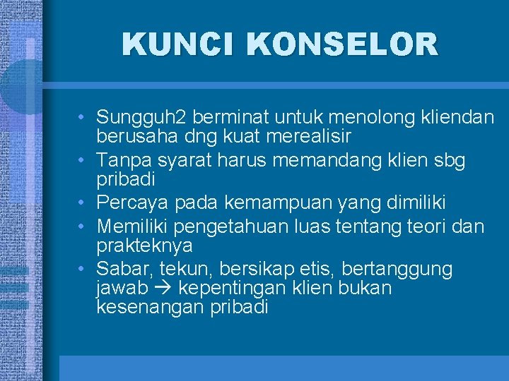 KUNCI KONSELOR • Sungguh 2 berminat untuk menolong kliendan berusaha dng kuat merealisir •