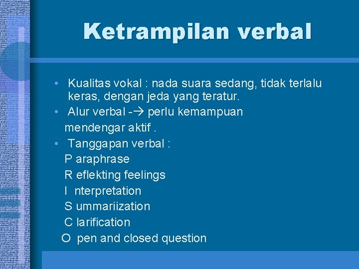 Ketrampilan verbal • Kualitas vokal : nada suara sedang, tidak terlalu keras, dengan jeda