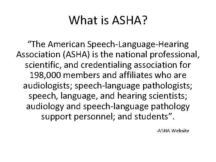 What is ASHA? “The American Speech-Language-Hearing Association (ASHA) is the national professional, scientific, and