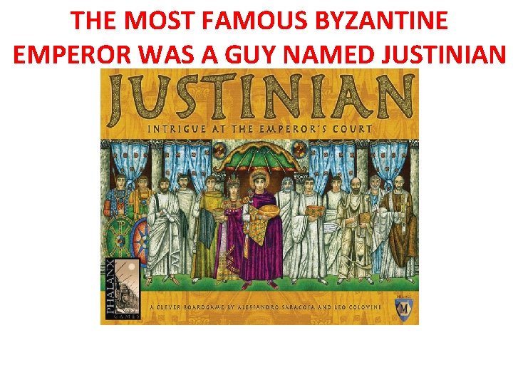 THE MOST FAMOUS BYZANTINE EMPEROR WAS A GUY NAMED JUSTINIAN 