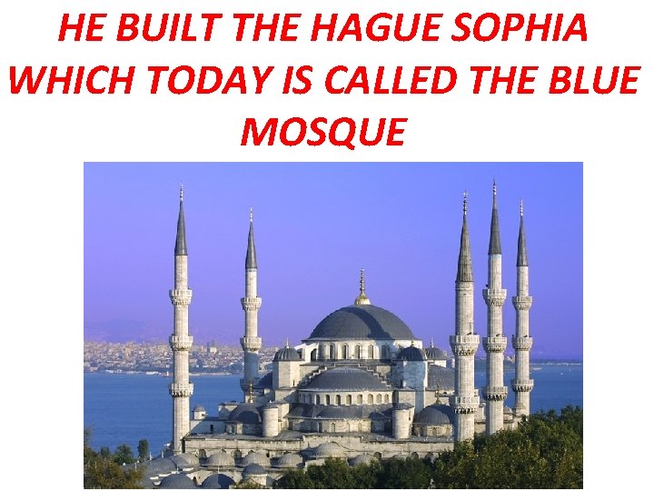 HE BUILT THE HAGUE SOPHIA WHICH TODAY IS CALLED THE BLUE MOSQUE 