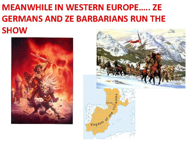 MEANWHILE IN WESTERN EUROPE…. . ZE GERMANS AND ZE BARBARIANS RUN THE SHOW 