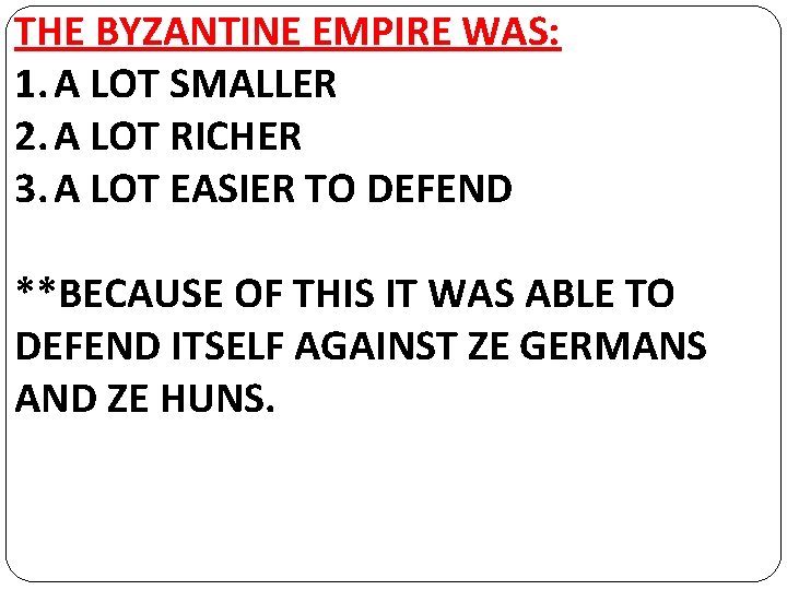 THE BYZANTINE EMPIRE WAS: 1. A LOT SMALLER 2. A LOT RICHER 3. A