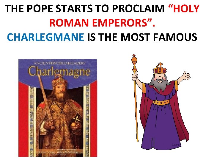 THE POPE STARTS TO PROCLAIM “HOLY ROMAN EMPERORS”. CHARLEGMANE IS THE MOST FAMOUS 