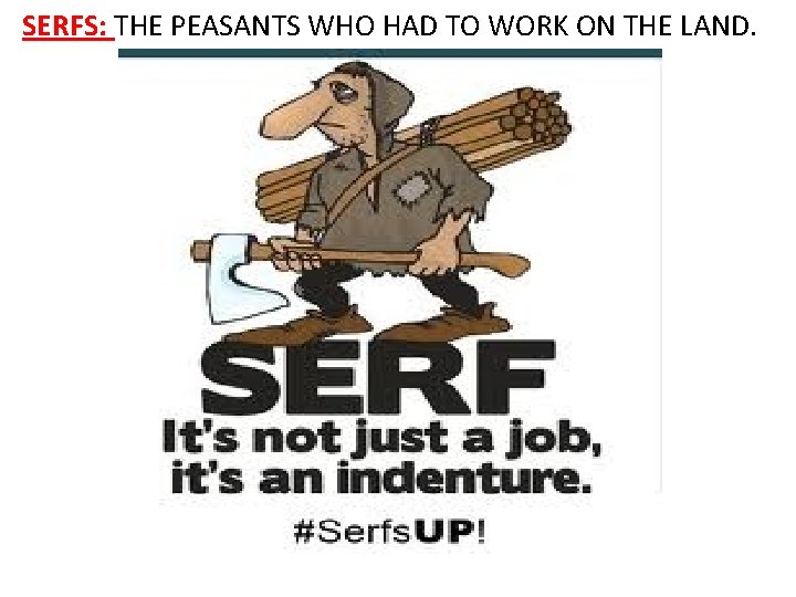 SERFS: THE PEASANTS WHO HAD TO WORK ON THE LAND. 