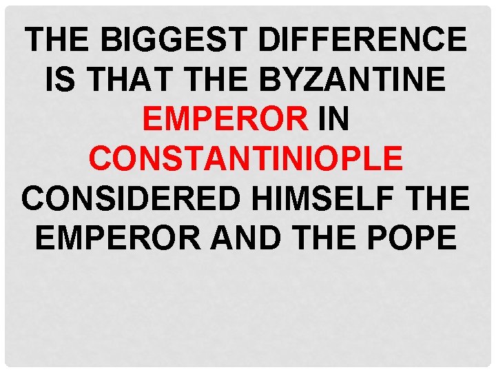 THE BIGGEST DIFFERENCE IS THAT THE BYZANTINE EMPEROR IN CONSTANTINIOPLE CONSIDERED HIMSELF THE EMPEROR