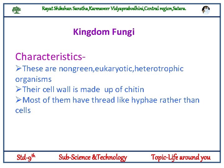 Rayat Shikshan Sanstha, Karmaveer Vidyaprabodhini, Central region, Satara. Kingdom Fungi Characteristics- ØThese are nongreen,