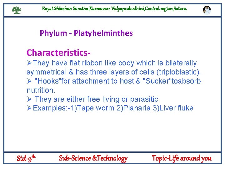 Rayat Shikshan Sanstha, Karmaveer Vidyaprabodhini, Central region, Satara. Phylum - Platyhelminthes CharacteristicsØThey have flat