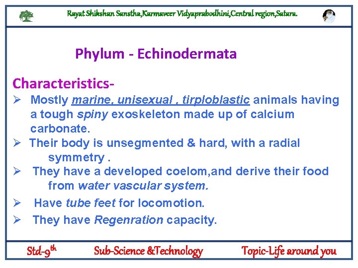 Rayat Shikshan Sanstha, Karmaveer Vidyaprabodhini, Central region, Satara. Phylum - Echinodermata CharacteristicsØ Mostly marine,