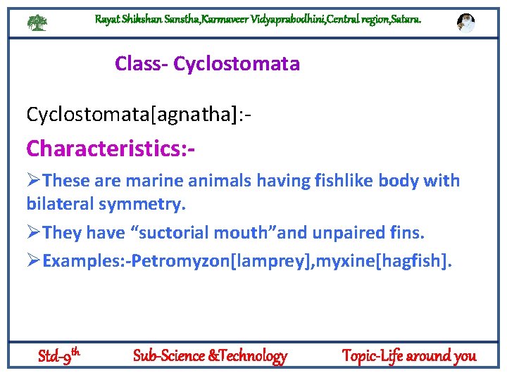 Rayat Shikshan Sanstha, Karmaveer Vidyaprabodhini, Central region, Satara. Class- Cyclostomata[agnatha]: - Characteristics: ØThese are