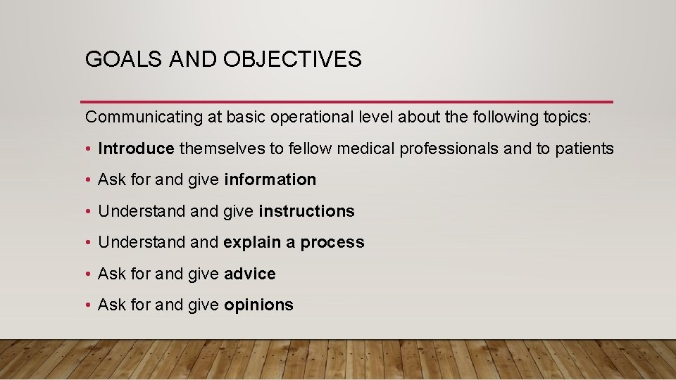 GOALS AND OBJECTIVES Communicating at basic operational level about the following topics: • Introduce
