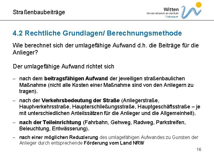 Straßenbaubeiträge Tiefbauamt 4. 2 Rechtliche Grundlagen/ Berechnungsmethode Wie berechnet sich der umlagefähige Aufwand d.