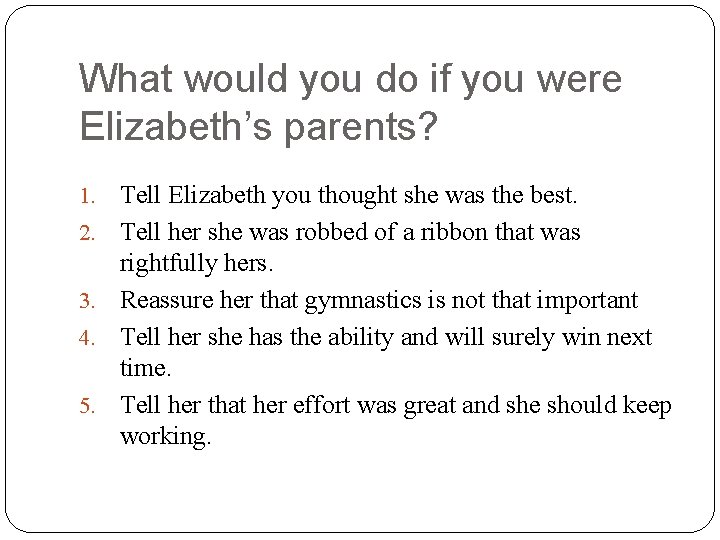 What would you do if you were Elizabeth’s parents? 1. 2. 3. 4. 5.