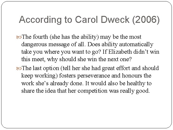 According to Carol Dweck (2006) The fourth (she has the ability) may be the