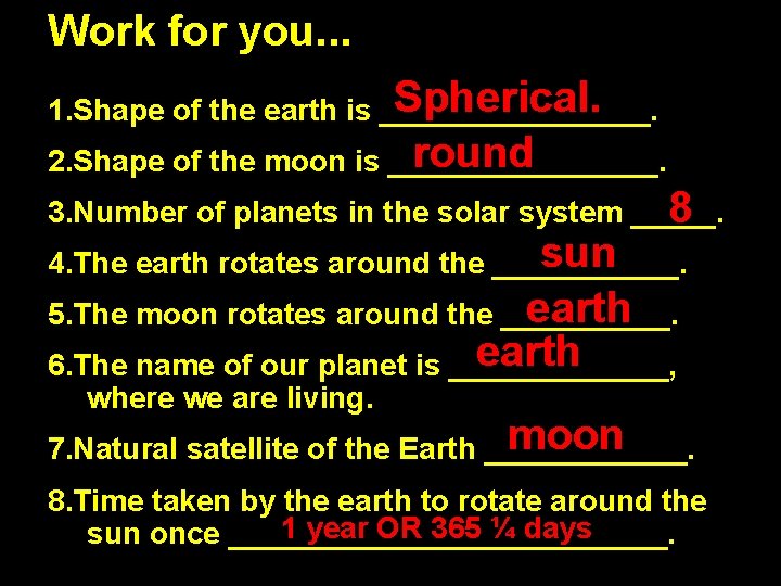 Work for you. . . Spherical. 1. Shape of the earth is ________. round