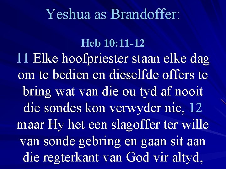 Yeshua as Brandoffer: Heb 10: 11 -12 11 Elke hoofpriester staan elke dag om