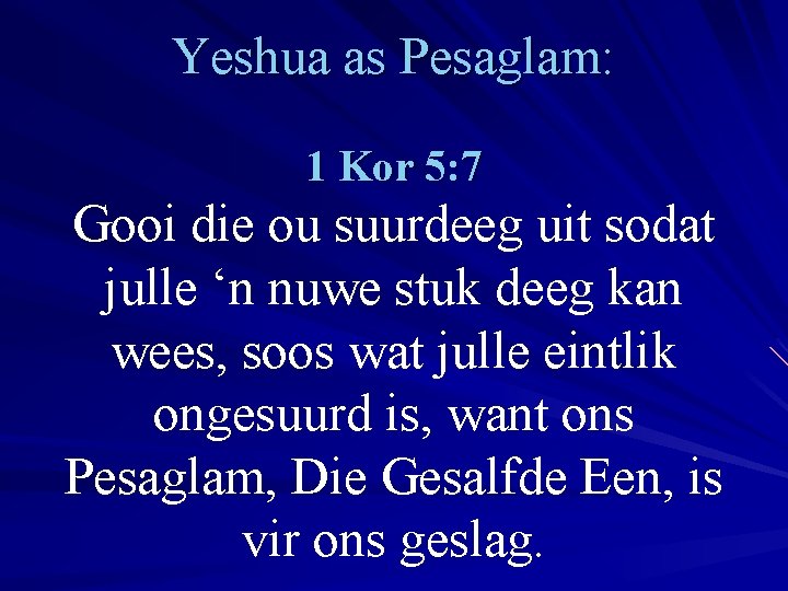 Yeshua as Pesaglam: 1 Kor 5: 7 Gooi die ou suurdeeg uit sodat julle