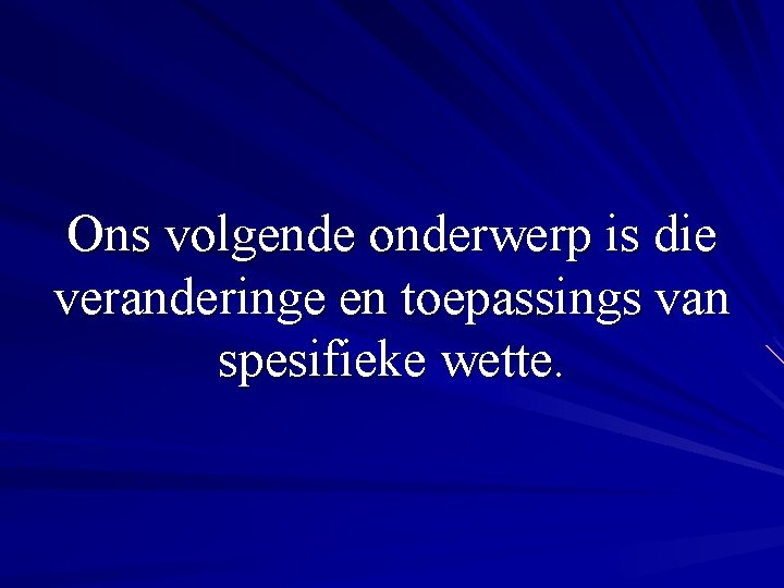 Ons volgende onderwerp is die veranderinge en toepassings van spesifieke wette. 