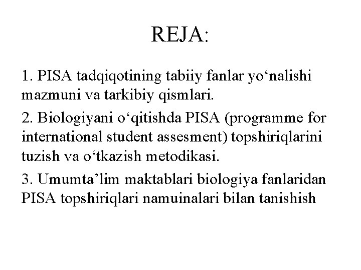 REJA: 1. PISA tadqiqotining tabiiy fanlar yo‘nalishi mazmuni va tarkibiy qismlari. 2. Biologiyani o‘qitishda