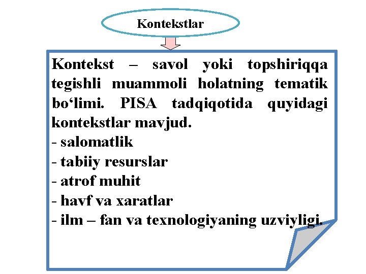 Kontekstlar Kontekst – savol yoki topshiriqqa tegishli muammoli holatning tematik bo‘limi. PISA tadqiqotida quyidagi