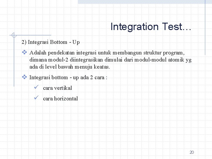Integration Test… 2) Integrasi Bottom - Up v Adalah pendekatan integrasi untuk membangun struktur