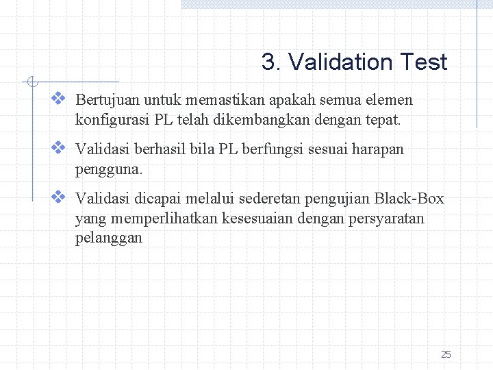 3. Validation Test v Bertujuan untuk memastikan apakah semua elemen konfigurasi PL telah dikembangkan