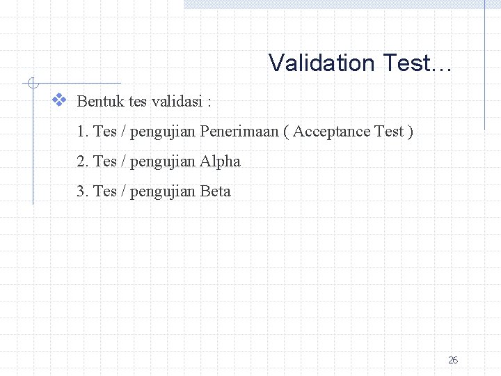 Validation Test… v Bentuk tes validasi : 1. Tes / pengujian Penerimaan ( Acceptance